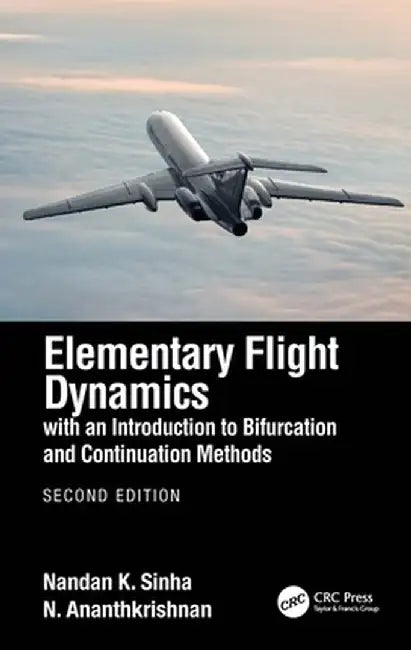 Elementary Flight Dynamics with an Introduction to Bifurcation and Continuation Methods by Nandan K. Sinha