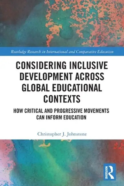 Considering Inclusive Development across Global Educational Contexts: How Critical and Progressive Movements can Inform Education by Christopher Johnstone