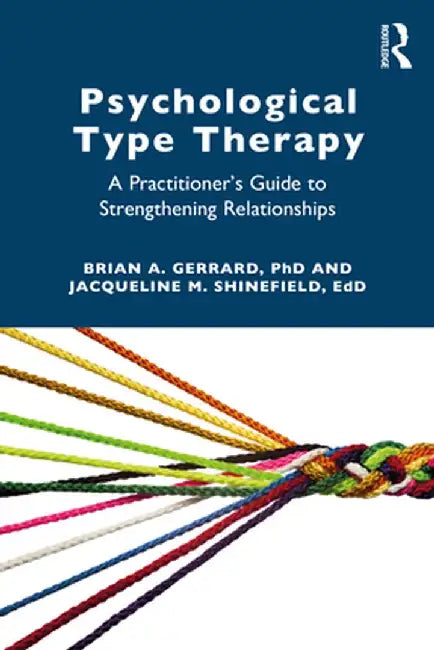 Psychological Type Therapy: A Practitioner's Guide to Strengthening Relationships by Brian A. Gerrard