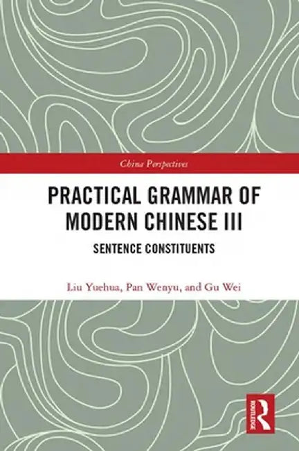 Practical Grammar of Modern Chinese III: Sentence Constituents by Liu Yuehua