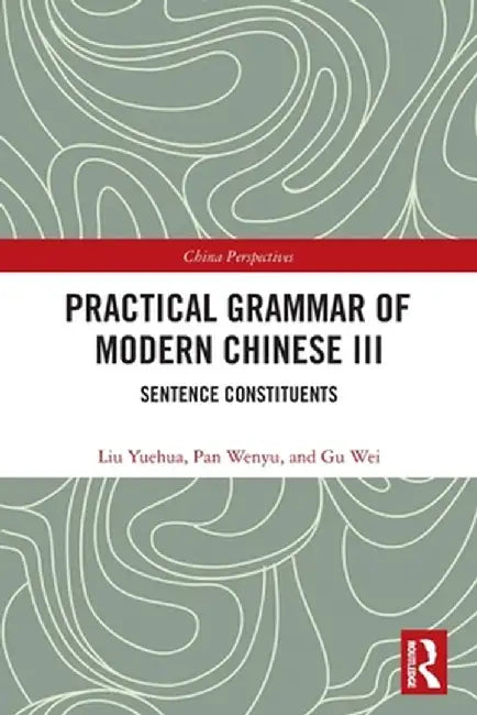 Practical Grammar of Modern Chinese III: Sentence Constituents by Liu Yuehua