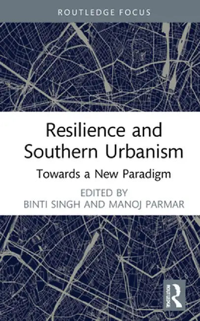 Resilience and Southern Urbanism: Towards a New Paradigm by Binti Singh