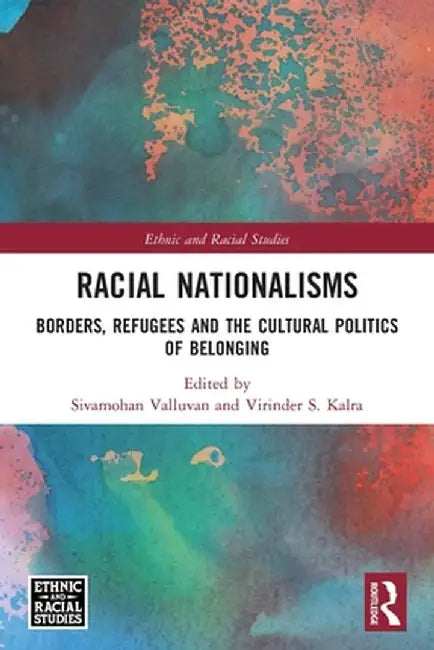 Racial Nationalisms: Borders, Refugees and the Cultural Politics of Belonging by Sivamohan Valluvan