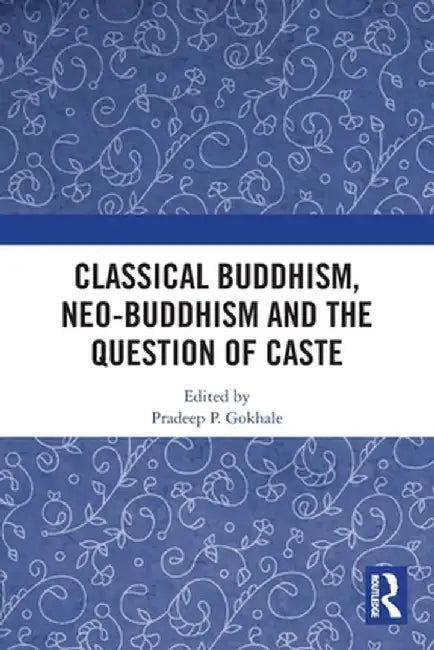 Classical Buddhism, Neo-Buddhism and the Question of Caste by Pradeep P. Gokhale