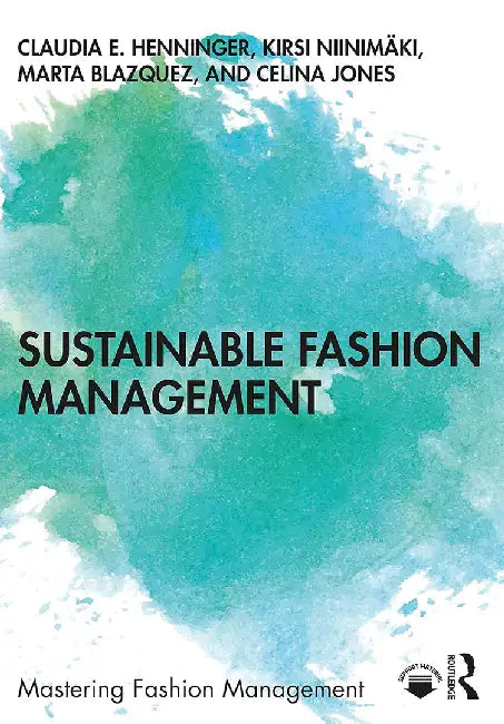 Sustainable Fashion Management: Mastering Fashion Management by Claudia E. Henninger, Kirsi Niinimäki,  Marta Blazquez
