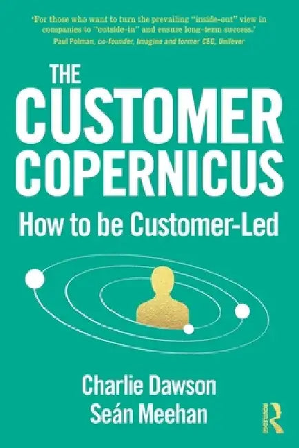 The Customer Copernicus: How to Be Customer Led by Charlie Dawson