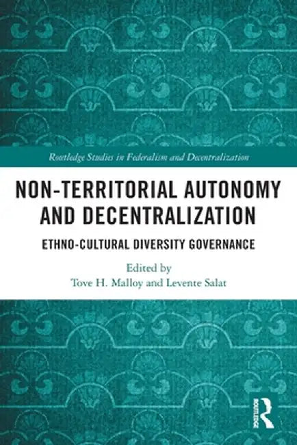 Non-Territorial Autonomy and Decentralization: Ethno-Cultural Diversity Governance by Tove H. Malloy