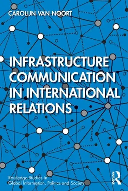 Infrastructure Communication in International Relations by Carolijn van Noort