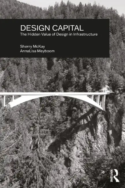 Design Capital: The Hidden Value of Design in Infrastructure by Sherry McKay