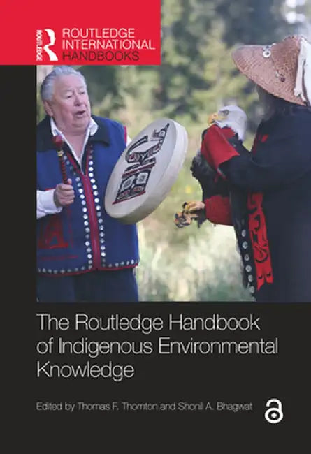The Routledge Handbook of Indigenous Environmental Knowledge by Thomas F. Thornton