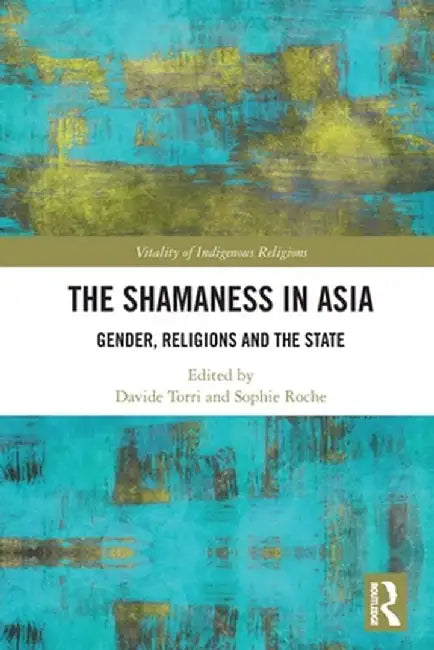 The Shamaness in Asia: Gender, Religion and the State by Davide Torri