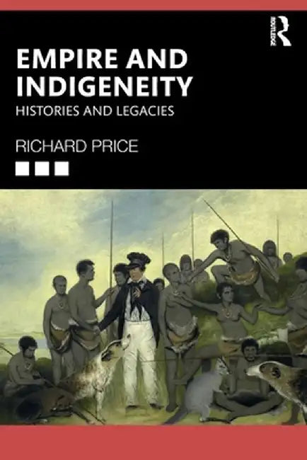 Empire and Indigeneity: Histories and Legacies by Richard Price