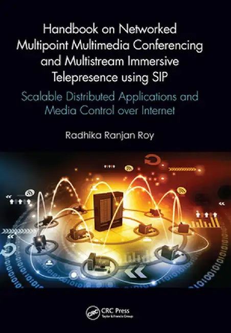 Handbook on Networked Multipoint Multimedia Conferencing and Multistream Immersive Telepresence Using Sip: Scalable Distributed Applications and Media by Radhika Ranjan Roy