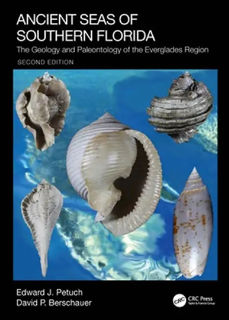 Ancient Seas of Southern Florida: The Geology and Paleontology of the Everglades Region by Edward J. Petuch