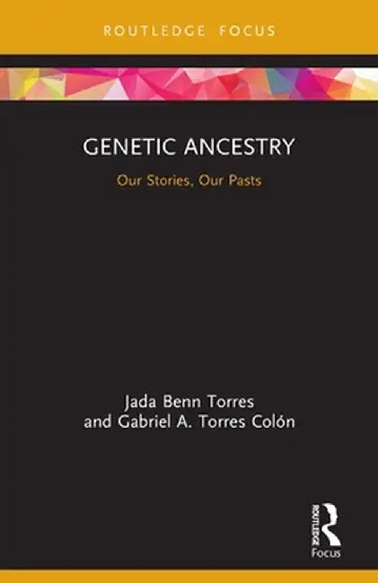Genetic Ancestry: Our Stories, Our Pasts by Jada Benn Torres