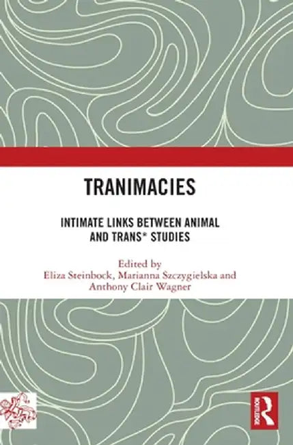 Tranimacies: Intimate Links Between Animal and Trans* Studies by Eliza Steinbock