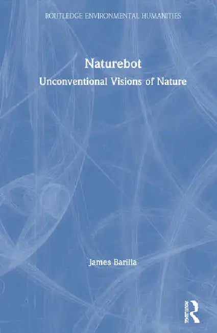 Naturebot: Unconventional Visions of Nature by Barilla James