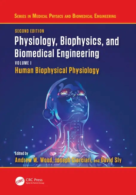 Physiology, Biophysics, and Biomedical Engineering, Volume I: Human Biophysical Physiology by Andrew W. Wood, Joseph Ciorciari, David Sly