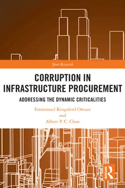 Corruption in Infrastructure Procurement: Addressing the Dynamic Criticalities by Emmanuel Kingsford Owusu