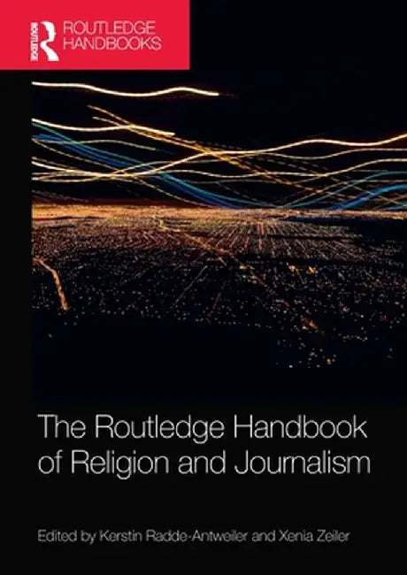 The Routledge Handbook of Religion and Journalism by Kerstin Radde-Antweiler