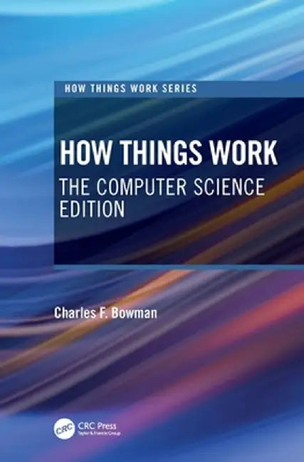 How Things Work: The Computer Science Edition by Charles F. Bowman