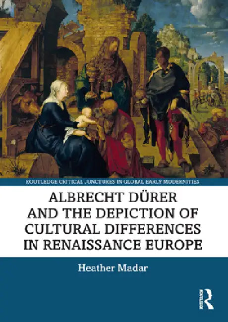 Albrecht Dürer and the Depiction of Cultural Differences in Renaissance Europe by Heather Madar