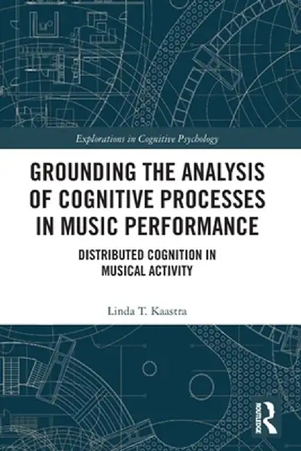 Grounding the Analysis of Cognitive Processes in Music Performance: Distributed Cognition in Musical Activity by Linda Kaastra