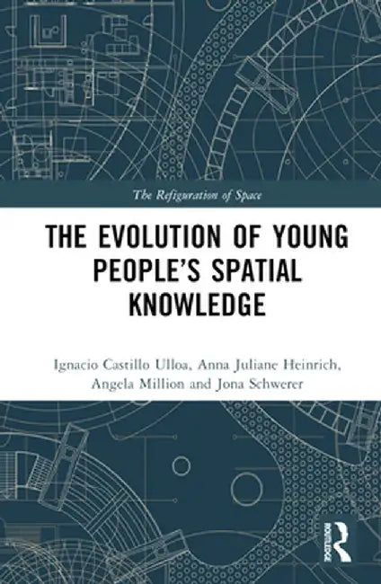 The Evolution of Young People's Spatial Knowledge by Ignacio Castillo Ulloa