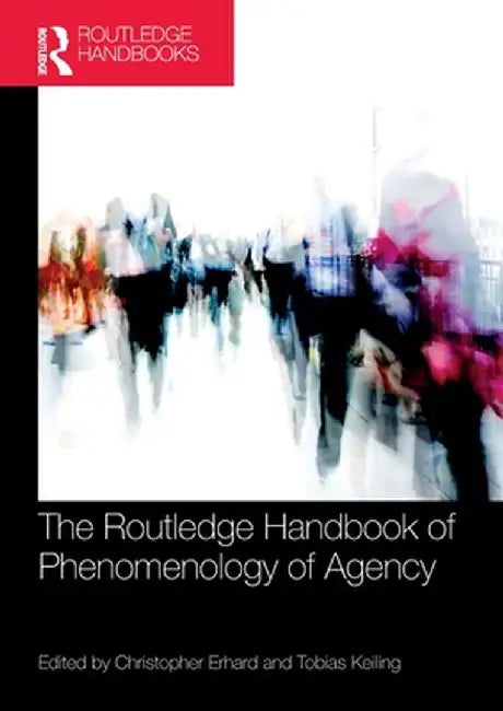 The Routledge Handbook of Phenomenology of Agency by Christopher Erhard