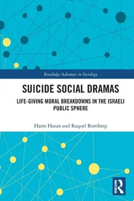 Suicide Social Dramas: Life-Giving Moral Breakdowns in the Israeli Public Sphere by Haim Hazan