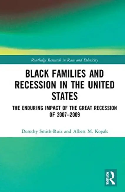 Black Families and Recession in the United States: The Enduring Impact of the Great Recession of 2007-2009 by Smith-Ruiz Dorothy