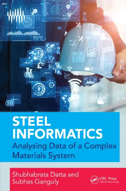 Steel Informatics: Analysing Data of a Complex Materials System by Shubhabrata Datta