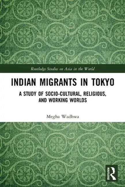 Indian Migrants in Tokyo: A Study of Socio-Cultural, Religious, and Working Worlds by Megha Wadhwa