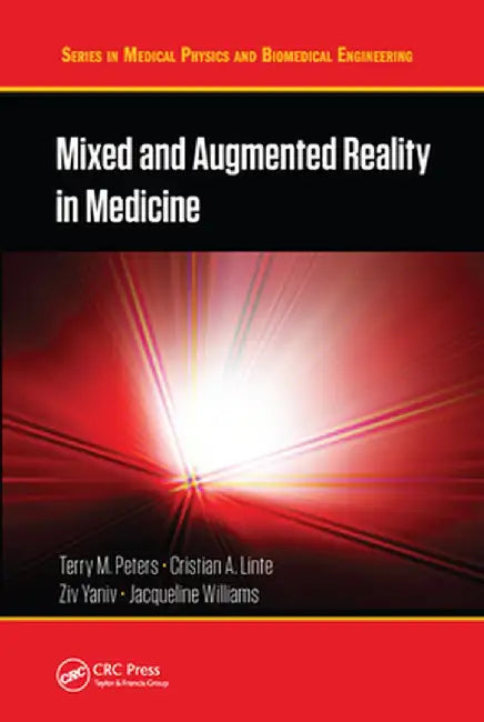 Mixed and Augmented Reality in Medicine by Terry M. Peters