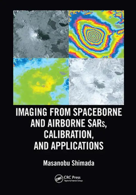 Imaging from Spaceborne and Airborne Sars, Calibration, and Applications by Masanobu Shimada