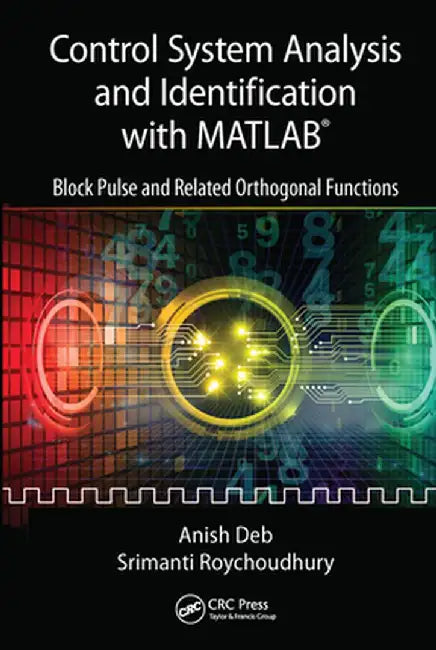 Control System Analysis and Identification with Matlab(r): Block Pulse and Related Orthogonal Functions by Anish Deb