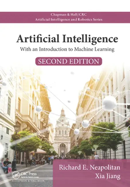 Artificial Intelligence: With an Introduction to Machine Learning, Second Edition by Richard E. Neapolitan