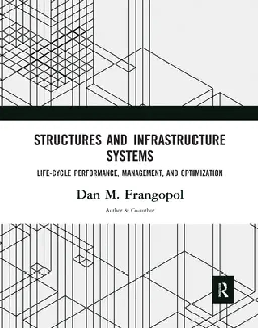 Structures and Infrastructure Systems: Life-cycle Performance, Management, and Optimization by Dan M. Frangopol
