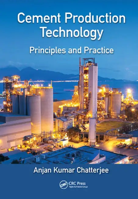 Cement Production Technology: Principles and Practice by Anjan Kumar Chatterjee