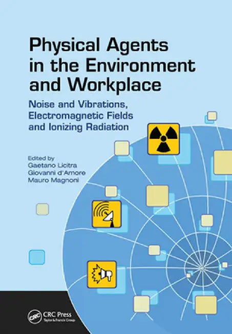 Physical Agents in the Environment and Workplace: Noise and Vibrations, Electromagnetic Fields and Ionizing Radiation by Gaetano Licitra