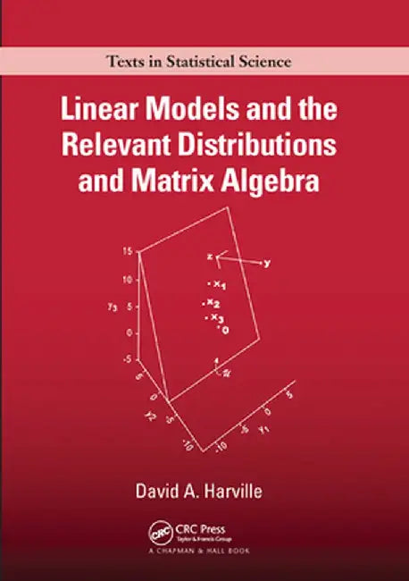 Linear Models and the Relevant Distributions and Matrix Algebra by David A. Harville
