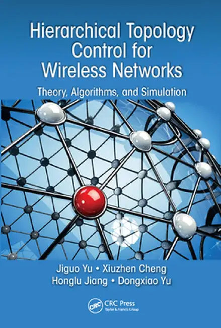 Hierarchical Topology Control for Wireless Networks: Theory, Algorithms, and Simulation by Jiguo Yu