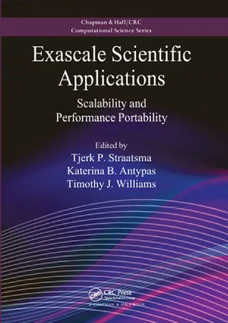 Exascale Scientific Applications: Scalability and Performance Portability by Tjerk P. Straatsma