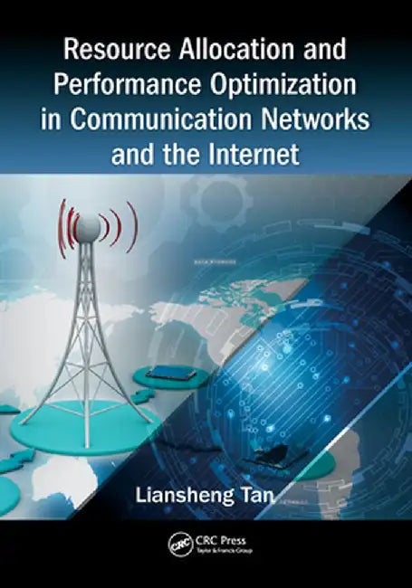 Resource Allocation and Performance Optimization in Communication Networks and the Internet by Liansheng Tan
