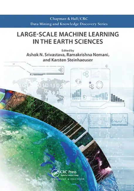 Large-Scale Machine Learning in the Earth Sciences by Ashok N. Srivastava