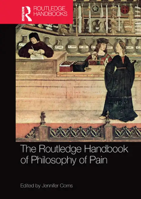 The Routledge Handbook of Philosophy of Pain by Jennifer Corns