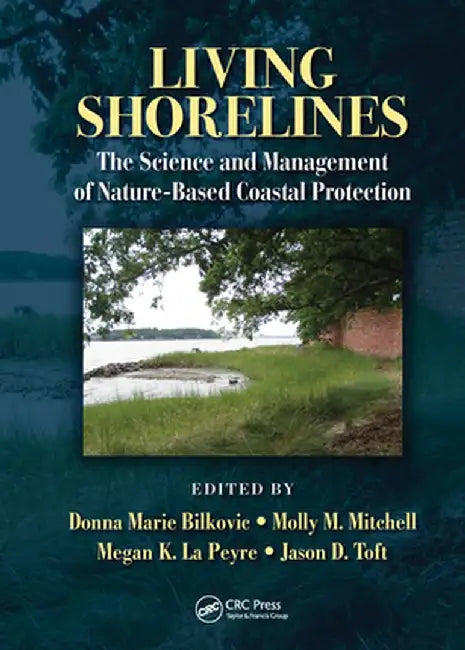 Living Shorelines: The Science and Management of Nature-Based Coastal Protection by Donna Marie Bilkovic