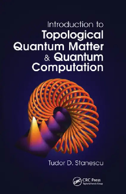 Introduction to Topological Quantum Matter & Quantum Computation by Tudor D. Stanescu