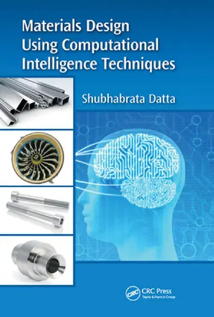 Materials Design Using Computational Intelligence Techniques by Shubhabrata Datta