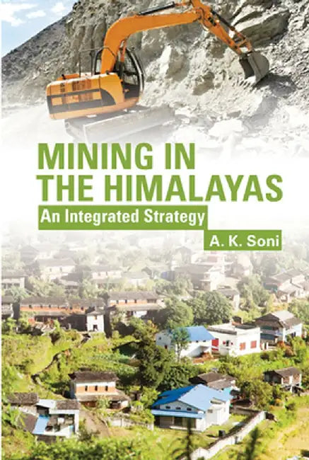 Mining in the Himalayas: An Integrated Strategy by A.K. Soni
